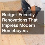 Budget-Friendly Renovations That Impress Modern Homebuyers