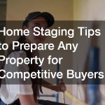 Home Staging Tips to Prepare Any Property for Competitive Buyers