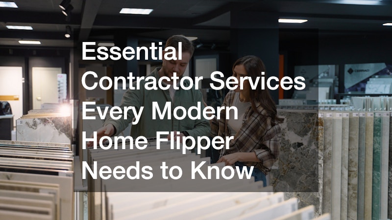 Essential Contractor Services Every Modern Home Flipper Needs to Know